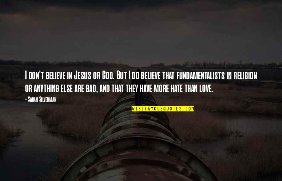 I Don't Believe In Religion Quotes By Sarah Silverman: I don't believe in Jesus or God. But