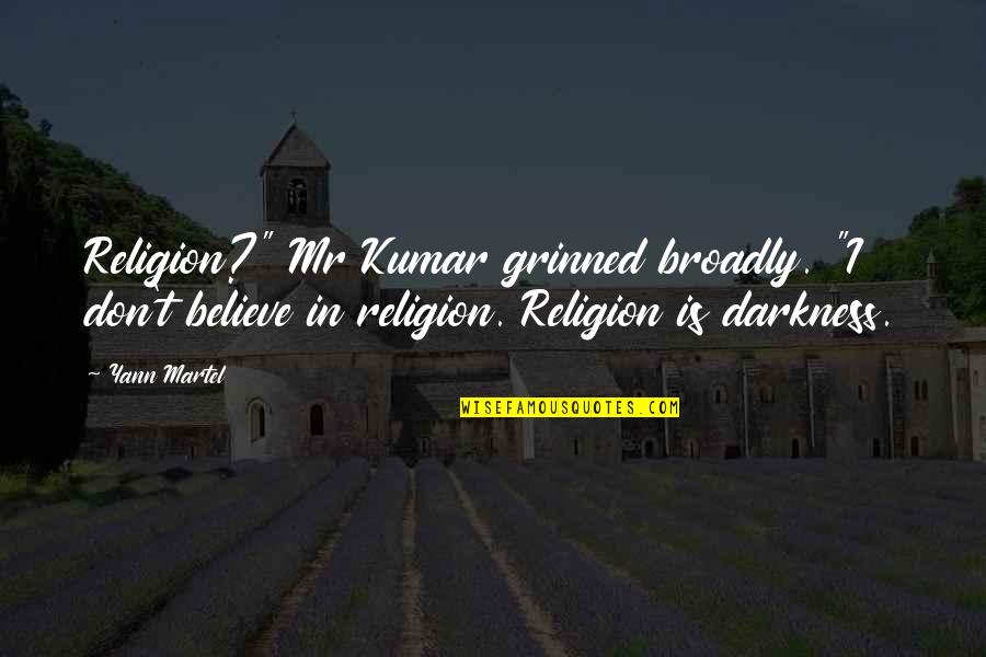 I Don't Believe In Religion Quotes By Yann Martel: Religion?" Mr Kumar grinned broadly. "I don't believe I Don't Believe In Religion Quotes By Yann Martel: Religion?" Mr Kumar grinned broadly. "I don't believe