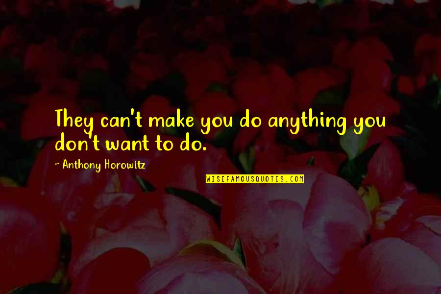 I Don't Believe In True Love Quotes By Anthony Horowitz: They can't make you do anything you don't