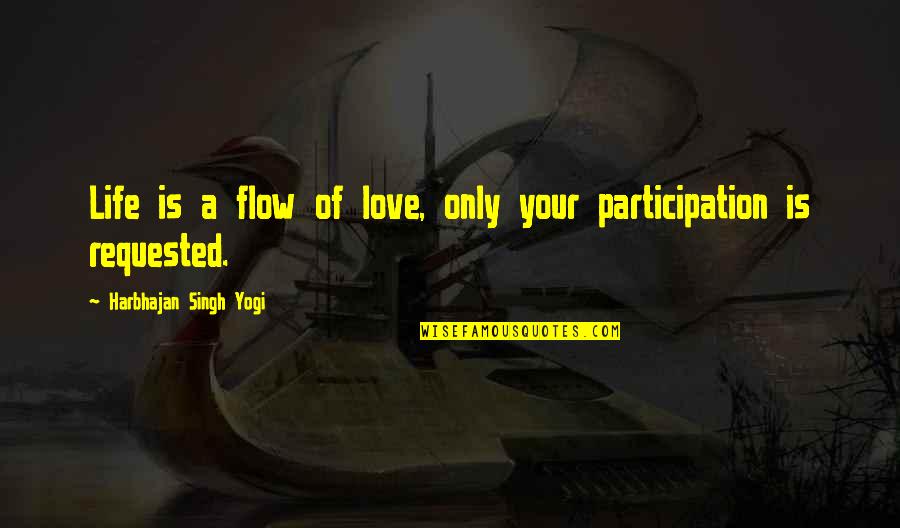 I Don't Believe In True Love Quotes By Harbhajan Singh Yogi: Life is a flow of love, only your