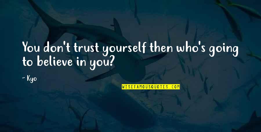 I Don't Believe In Trust Quotes By Kyo: You don't trust yourself then who's going to