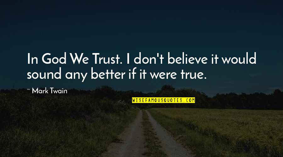 I Don't Believe In Trust Quotes By Mark Twain: In God We Trust. I don't believe it