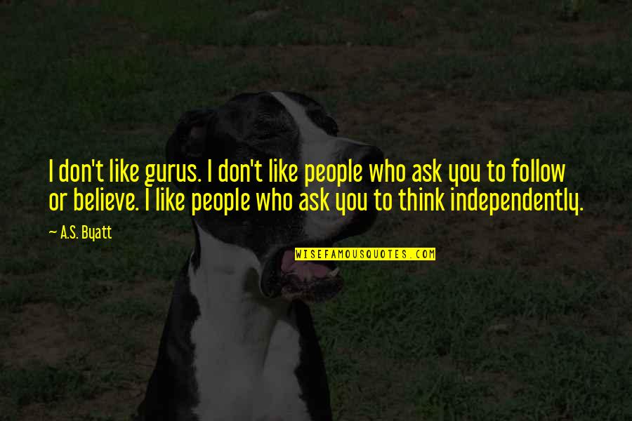 I Don't Believe You Quotes By A.S. Byatt: I don't like gurus. I don't like people