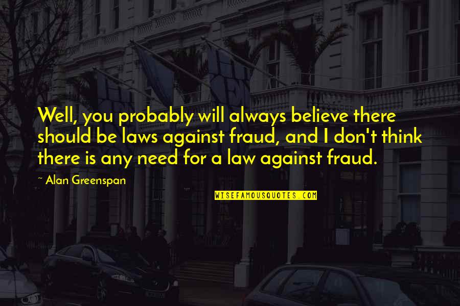 I Don't Believe You Quotes By Alan Greenspan: Well, you probably will always believe there should