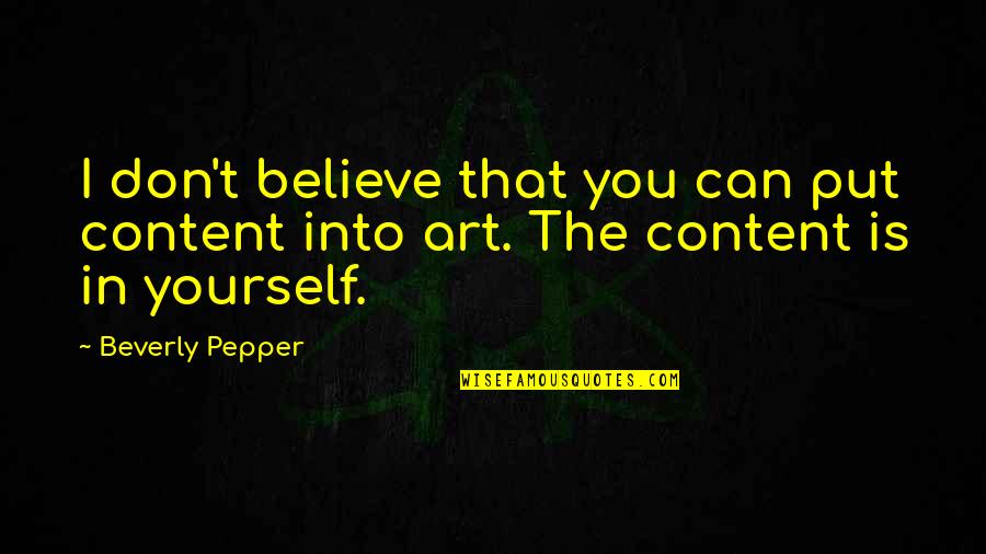 I Don't Believe You Quotes By Beverly Pepper: I don't believe that you can put content