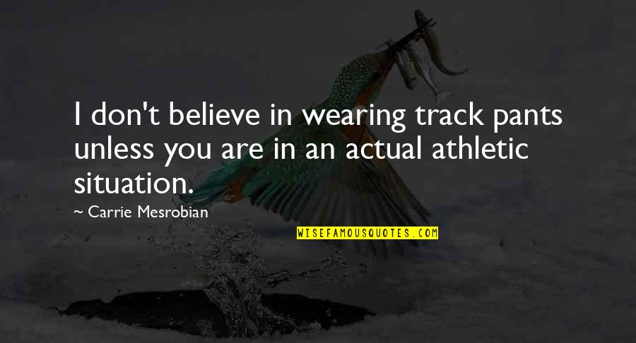 I Don't Believe You Quotes By Carrie Mesrobian: I don't believe in wearing track pants unless