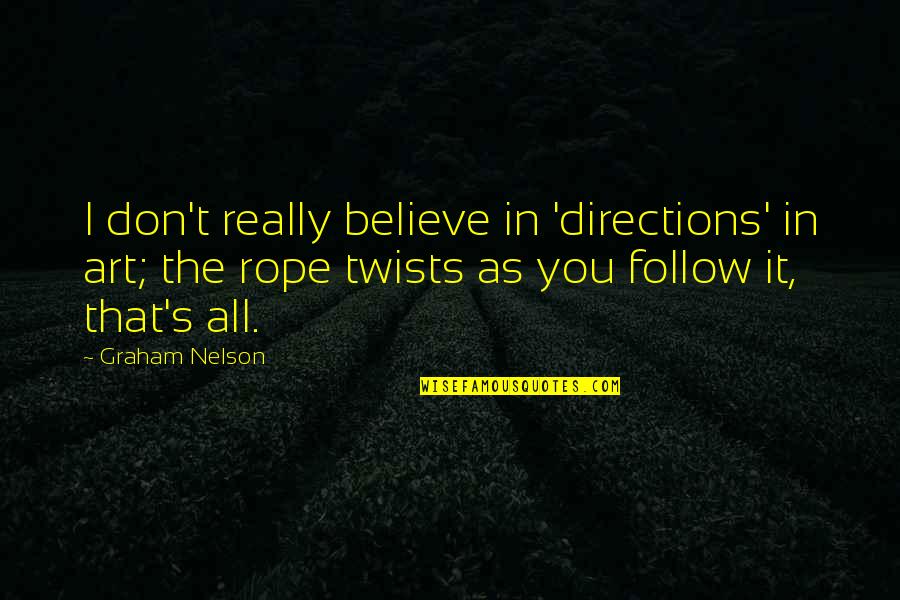 I Don't Believe You Quotes By Graham Nelson: I don't really believe in 'directions' in art;