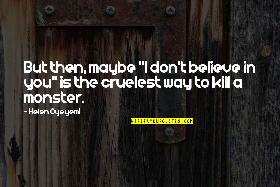I Don't Believe You Quotes By Helen Oyeyemi: But then, maybe "I don't believe in you"
