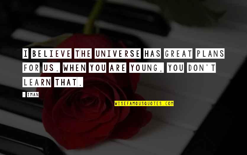 I Don't Believe You Quotes By Iman: I believe the universe has great plans for