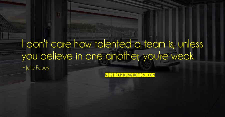 I Don't Believe You Quotes By Julie Foudy: I don't care how talented a team is,