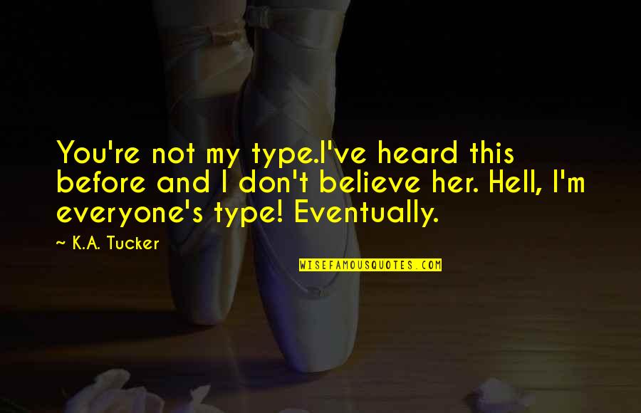 I Don't Believe You Quotes By K.A. Tucker: You're not my type.I've heard this before and
