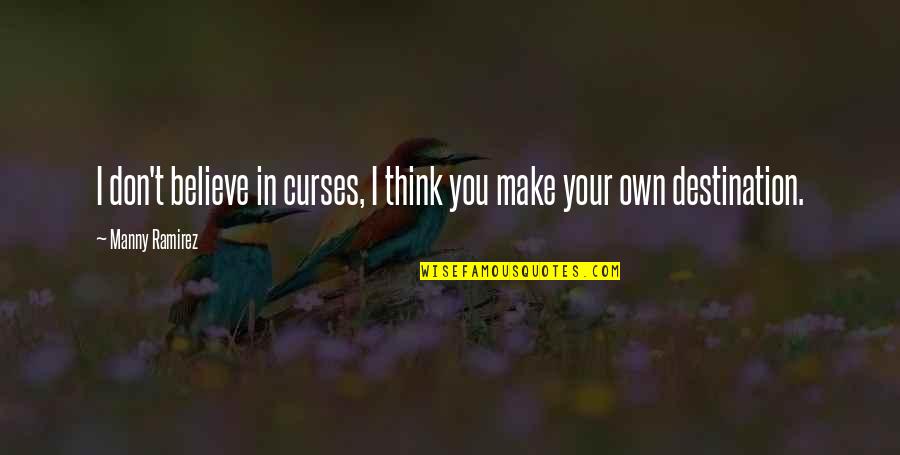 I Don't Believe You Quotes By Manny Ramirez: I don't believe in curses, I think you