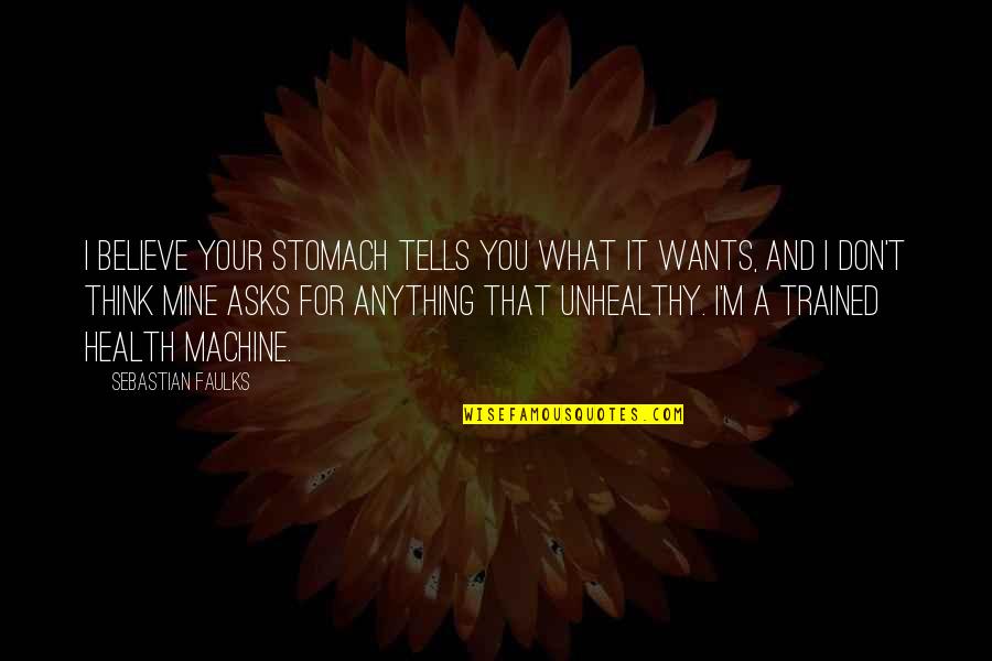 I Don't Believe You Quotes By Sebastian Faulks: I believe your stomach tells you what it