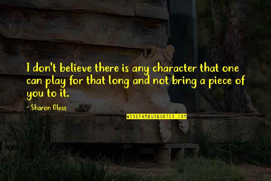 I Don't Believe You Quotes By Sharon Gless: I don't believe there is any character that