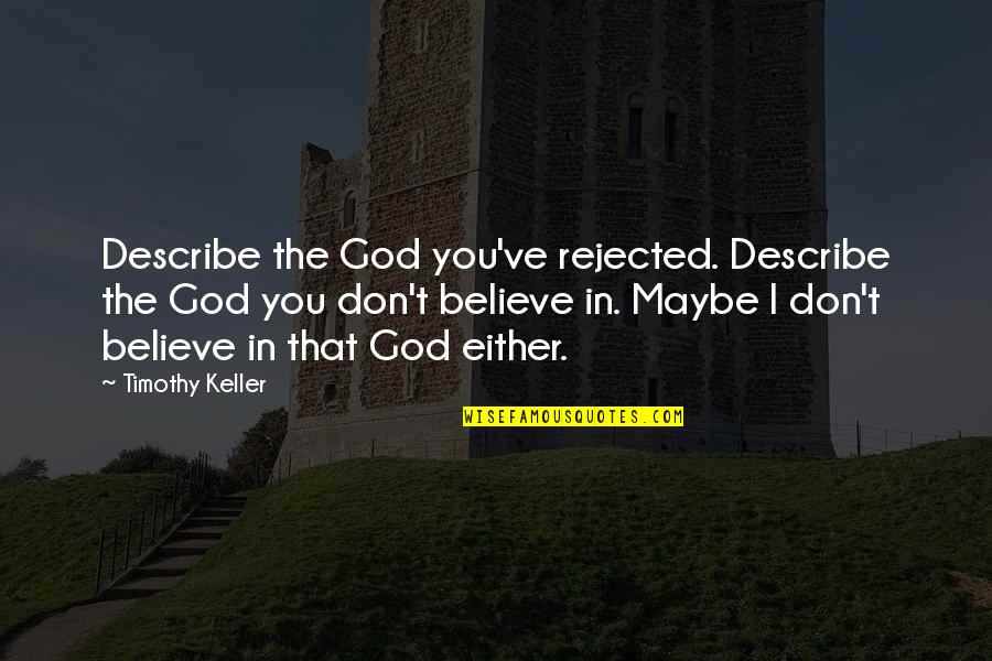 I Don't Believe You Quotes By Timothy Keller: Describe the God you've rejected. Describe the God