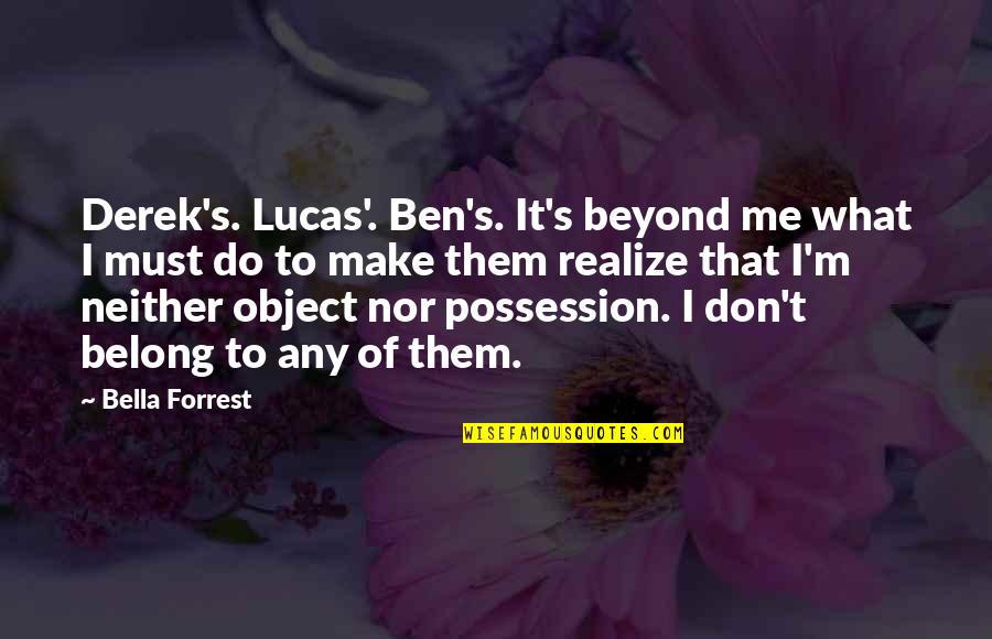 I Don't Belong Quotes By Bella Forrest: Derek's. Lucas'. Ben's. It's beyond me what I