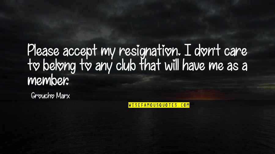 I Don't Belong Quotes By Groucho Marx: Please accept my resignation. I don't care to