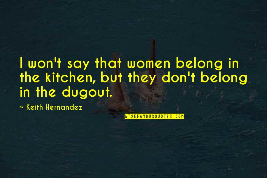 I Don't Belong Quotes By Keith Hernandez: I won't say that women belong in the