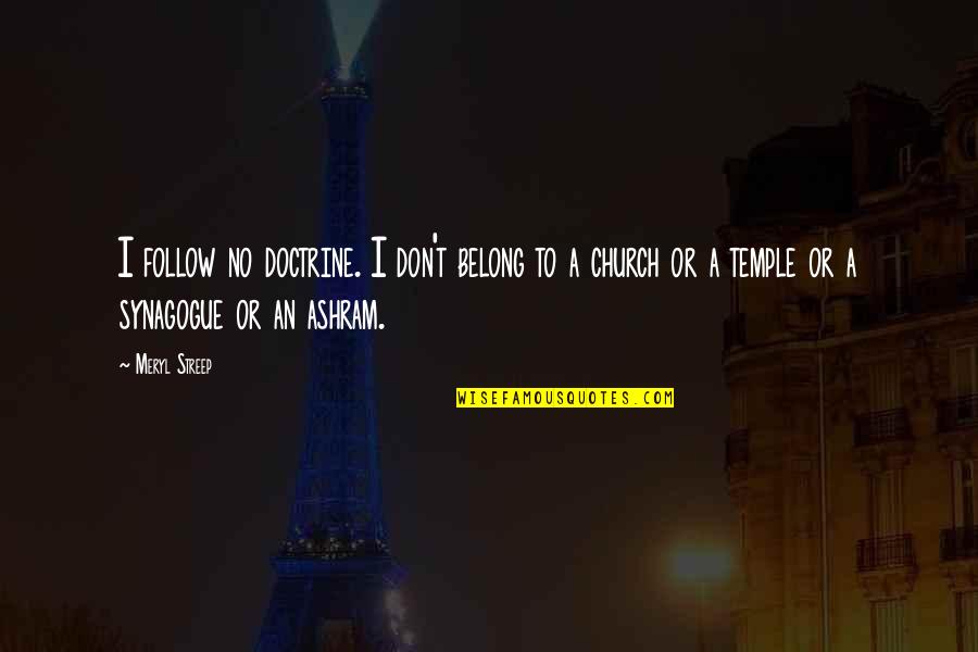 I Don't Belong Quotes By Meryl Streep: I follow no doctrine. I don't belong to