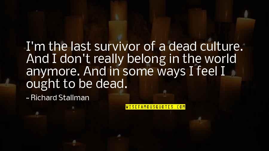 I Don't Belong Quotes By Richard Stallman: I'm the last survivor of a dead culture.
