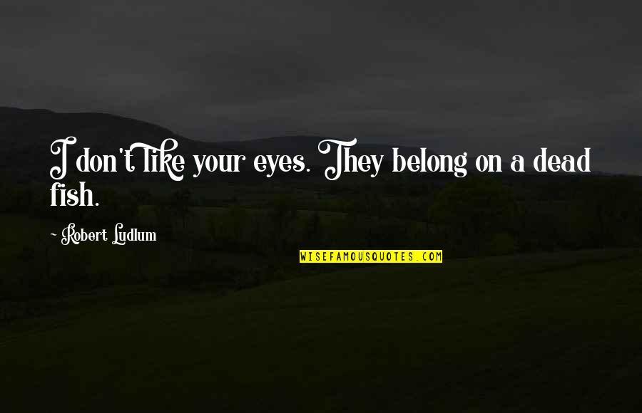 I Don't Belong Quotes By Robert Ludlum: I don't like your eyes. They belong on