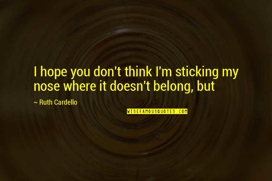 I Don't Belong Quotes By Ruth Cardello: I hope you don't think I'm sticking my