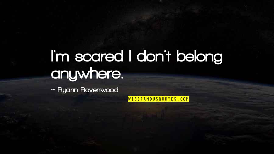 I Don't Belong Quotes By Ryann Ravenwood: I'm scared I don't belong anywhere.