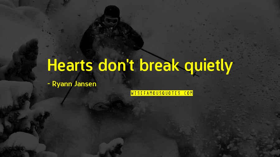 I Don't Break Hearts Quotes By Ryann Jansen: Hearts don't break quietly