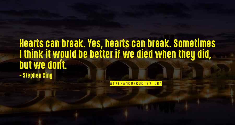 I Don't Break Hearts Quotes By Stephen King: Hearts can break. Yes, hearts can break. Sometimes