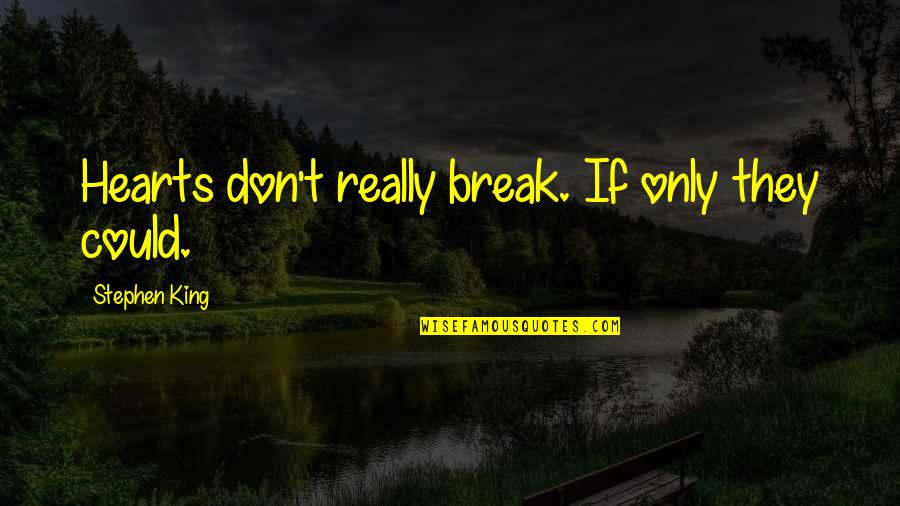 I Don't Break Hearts Quotes By Stephen King: Hearts don't really break. If only they could.