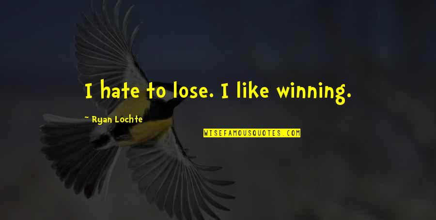 I Dont Care About Life Quotes By Ryan Lochte: I hate to lose. I like winning.
