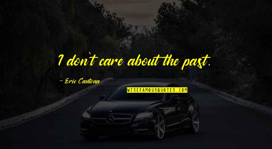 I Don't Care About The Past Quotes By Eric Cantona: I don't care about the past. I Don't Care About The Past Quotes By Eric Cantona: I don't care about the past.