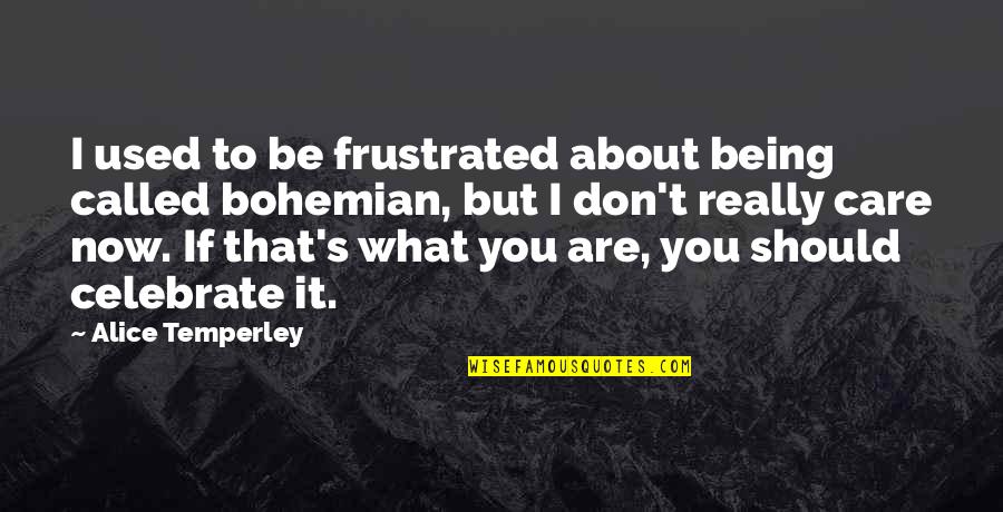 I Don't Care About You Quotes By Alice Temperley: I used to be frustrated about being called