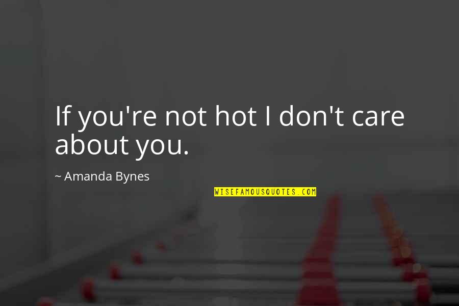 I Don't Care About You Quotes By Amanda Bynes: If you're not hot I don't care about