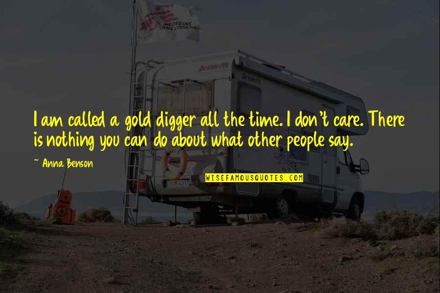 I Don't Care About You Quotes By Anna Benson: I am called a gold digger all the