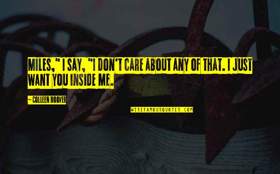 I Don't Care About You Quotes By Colleen Hoover: Miles," I say, "I don't care about any