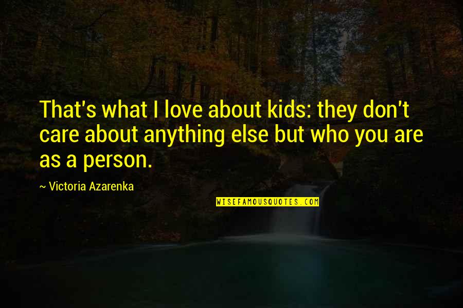 I Don't Care About You Quotes By Victoria Azarenka: That's what I love about kids: they don't