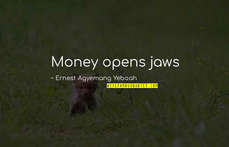 I Don't Care About Your Attitude Quotes By Ernest Agyemang Yeboah: Money opens jaws