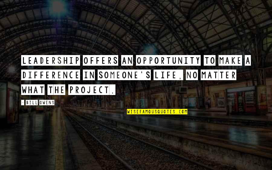 I Don't Care About Your Past Quotes By Bill Owens: Leadership offers an opportunity to make a difference