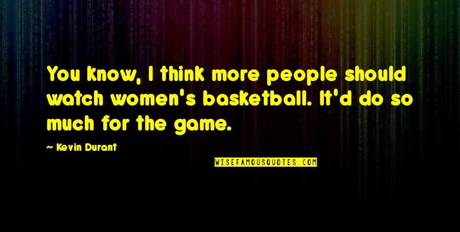 I Dont Care Abt U Quotes By Kevin Durant: You know, I think more people should watch I Dont Care Abt U Quotes By Kevin Durant: You know, I think more people should watch