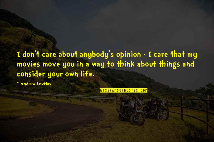 I Don't Care Anybody Quotes By Andrew Levitas: I don't care about anybody's opinion - I I Don't Care Anybody Quotes By Andrew Levitas: I don't care about anybody's opinion - I