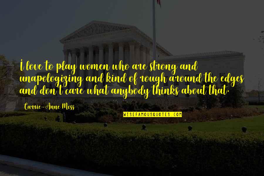 I Don't Care Anybody Quotes By Carrie-Anne Moss: I love to play women who are strong I Don't Care Anybody Quotes By Carrie-Anne Moss: I love to play women who are strong