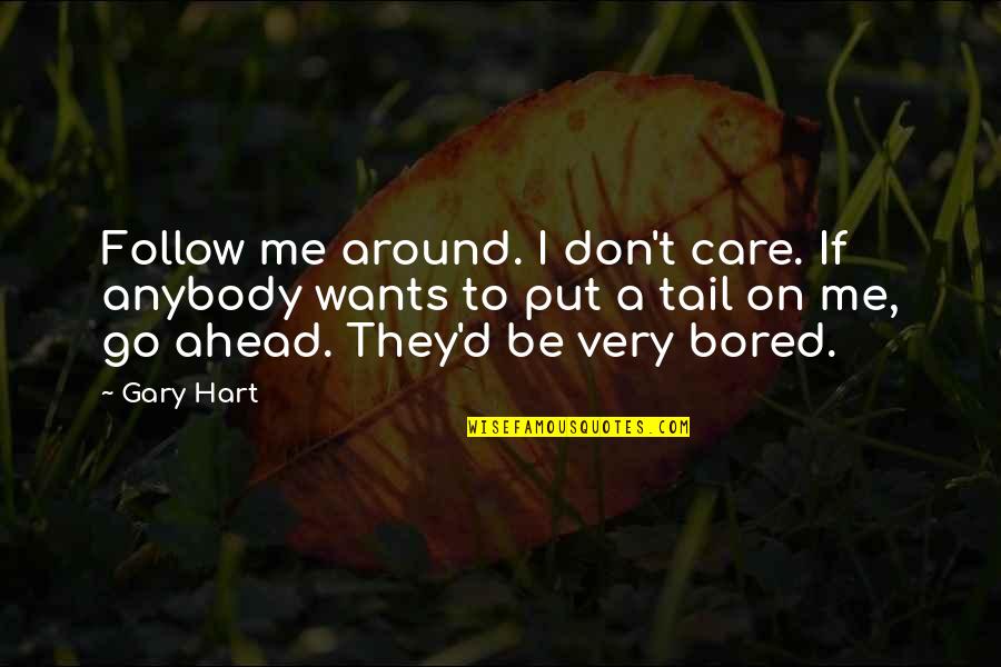 I Don't Care Anybody Quotes By Gary Hart: Follow me around. I don't care. If anybody I Don't Care Anybody Quotes By Gary Hart: Follow me around. I don't care. If anybody