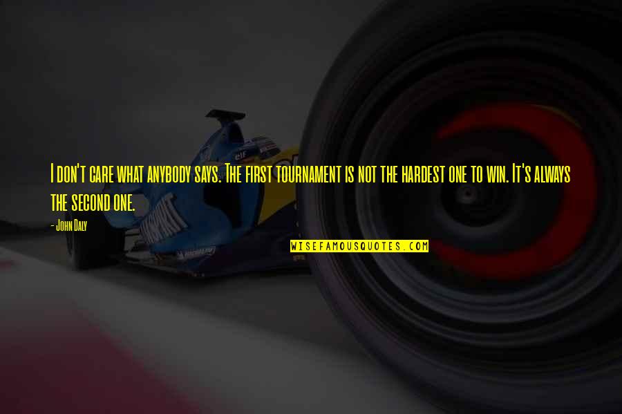 I Don't Care Anybody Quotes By John Daly: I don't care what anybody says. The first
