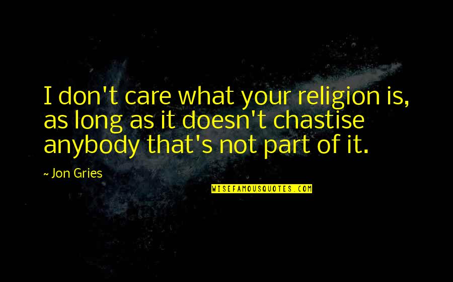 I Don't Care Anybody Quotes By Jon Gries: I don't care what your religion is, as I Don't Care Anybody Quotes By Jon Gries: I don't care what your religion is, as