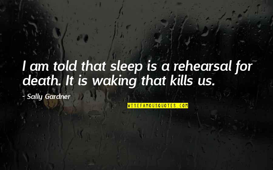 I Don't Care Anymore Picture Quotes By Sally Gardner: I am told that sleep is a rehearsal