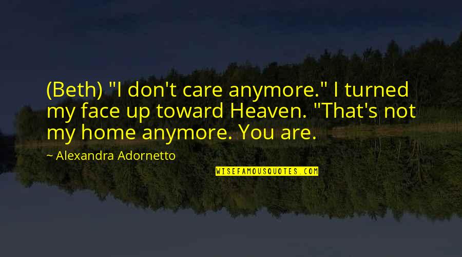 I Don't Care Anymore Quotes By Alexandra Adornetto: (Beth) "I don't care anymore." I turned my I Don't Care Anymore Quotes By Alexandra Adornetto: (Beth) "I don't care anymore." I turned my