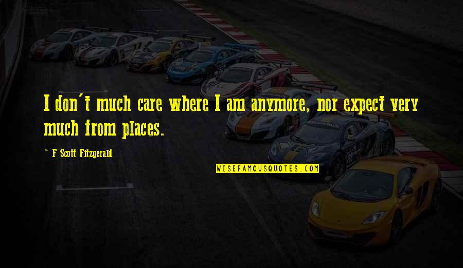 I Don't Care Anymore Quotes By F Scott Fitzgerald: I don't much care where I am anymore, I Don't Care Anymore Quotes By F Scott Fitzgerald: I don't much care where I am anymore,