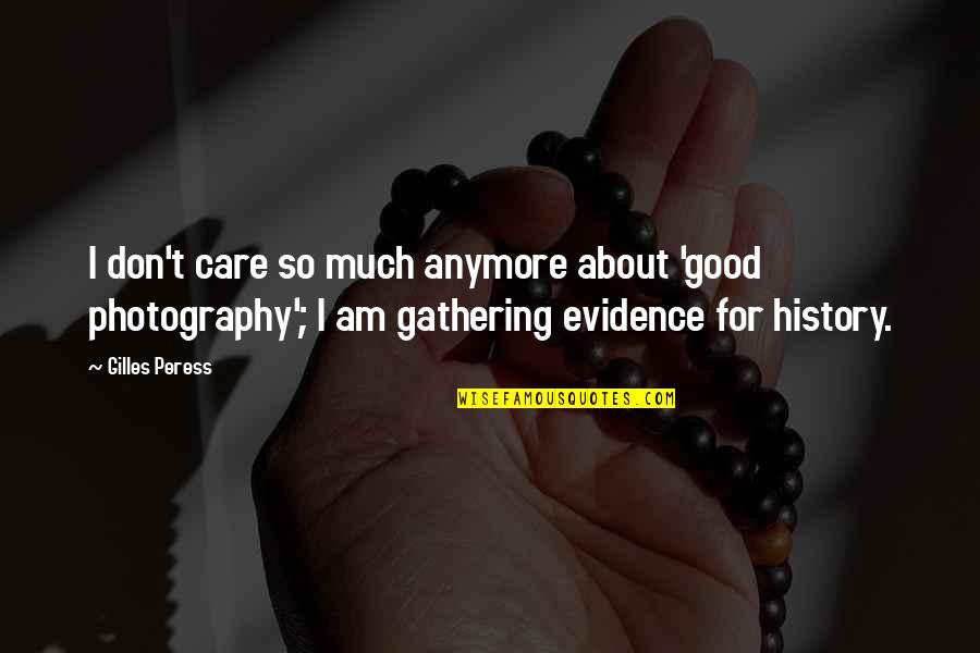I Don't Care Anymore Quotes By Gilles Peress: I don't care so much anymore about 'good I Don't Care Anymore Quotes By Gilles Peress: I don't care so much anymore about 'good
