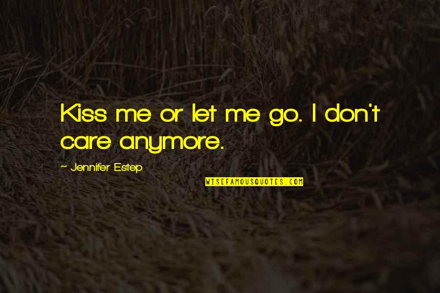 I Don't Care Anymore Quotes By Jennifer Estep: Kiss me or let me go. I don't I Don't Care Anymore Quotes By Jennifer Estep: Kiss me or let me go. I don't